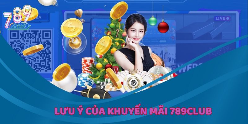 Một vài lưu ý nhỏ khi dùng khuyến mãi 789Club